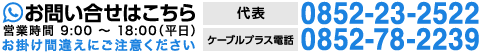 お問い合せはこちら 代表:0852-23-2522 ケーブルプラス電話:0852-78-2239 営業時間:9:00〜18:00(平日)